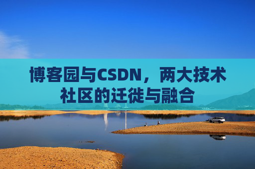 博客园与CSDN,两大技术社区的迁徙与融合