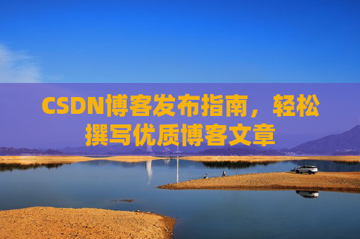 CSDN博客发布指南，轻松撰写优质博客文章