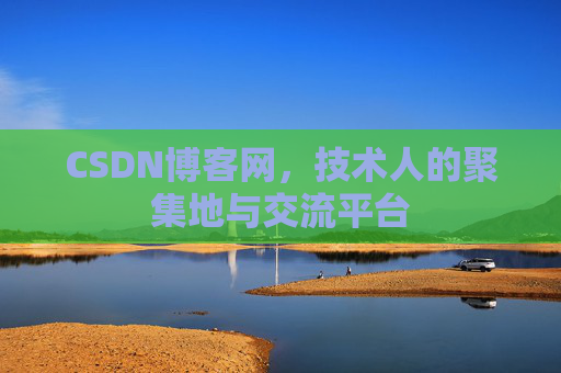 CSDN博客网，技术人的聚集地与交流平台